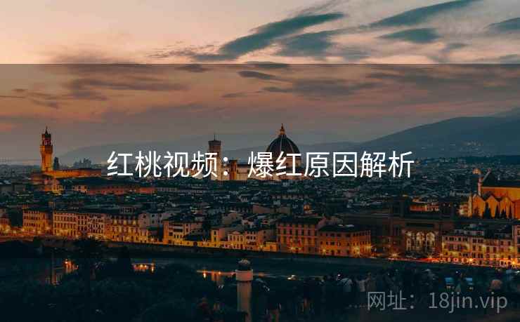 红桃视频：爆红原因解析