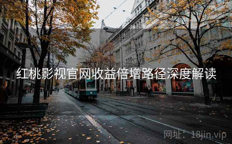 红桃影视官网收益倍增路径深度解读