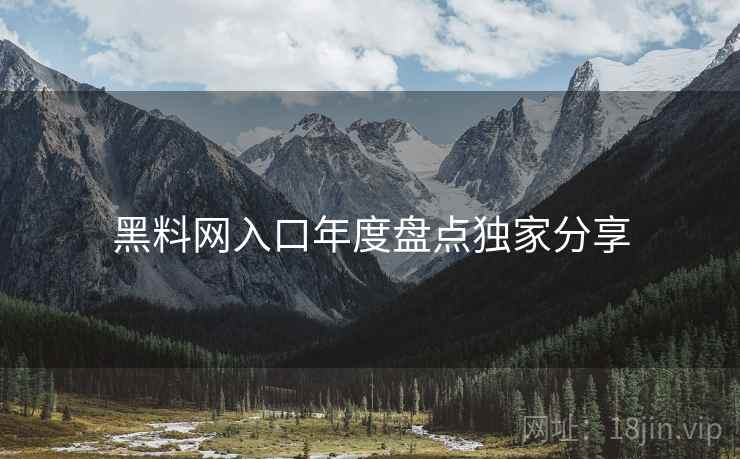 黑料网入口年度盘点独家分享