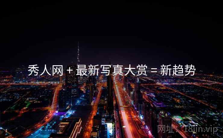 秀人网 + 最新写真大赏 = 新趋势