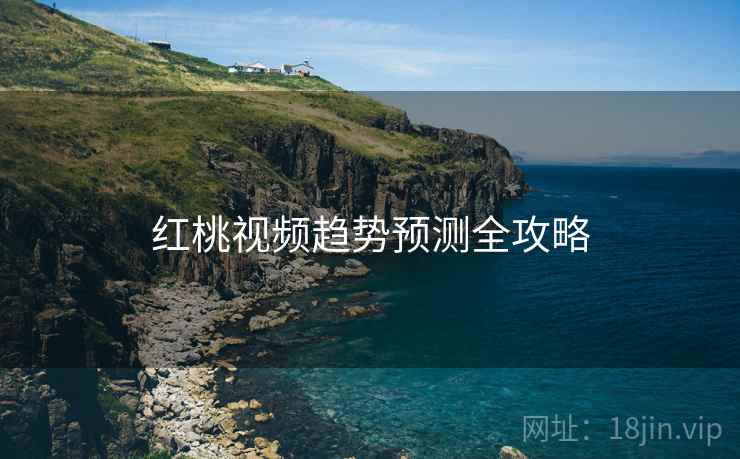 红桃视频趋势预测全攻略